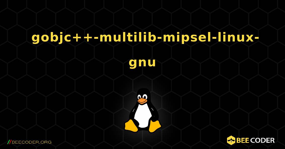 如何安装 gobjc++-multilib-mipsel-linux-gnu . Linux