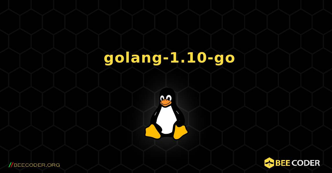 如何安装 golang-1.10-go . Linux