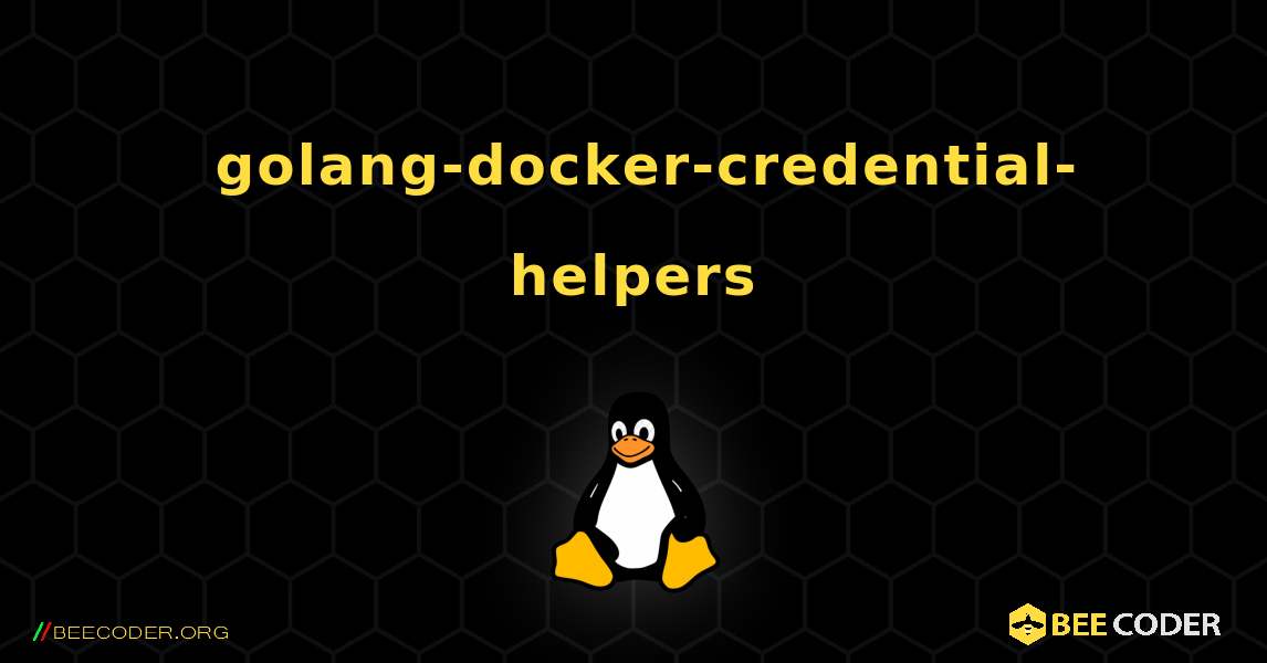 如何安装 golang-docker-credential-helpers . Linux
