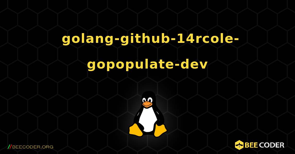 如何安装 golang-github-14rcole-gopopulate-dev . Linux