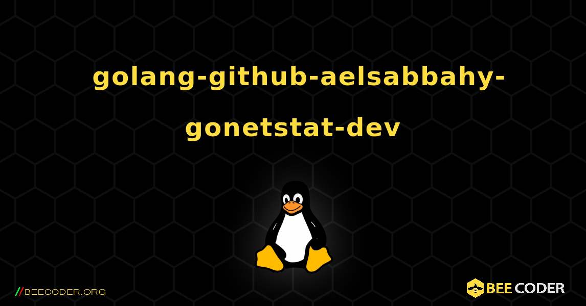 如何安装 golang-github-aelsabbahy-gonetstat-dev . Linux