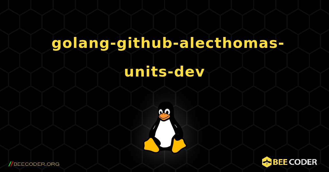 如何安装 golang-github-alecthomas-units-dev . Linux