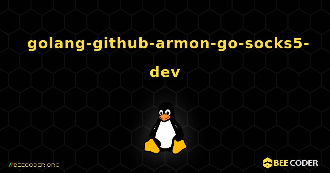 如何安装 golang-github-armon-go-socks5-dev . Linux