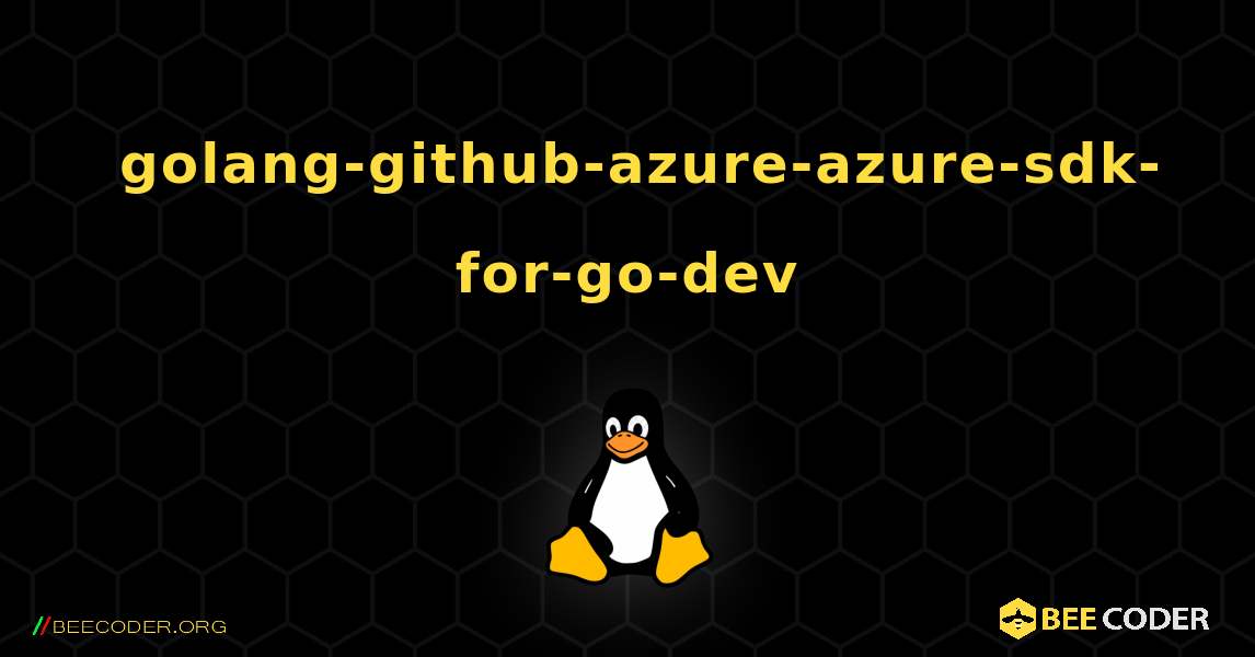 如何安装 golang-github-azure-azure-sdk-for-go-dev . Linux