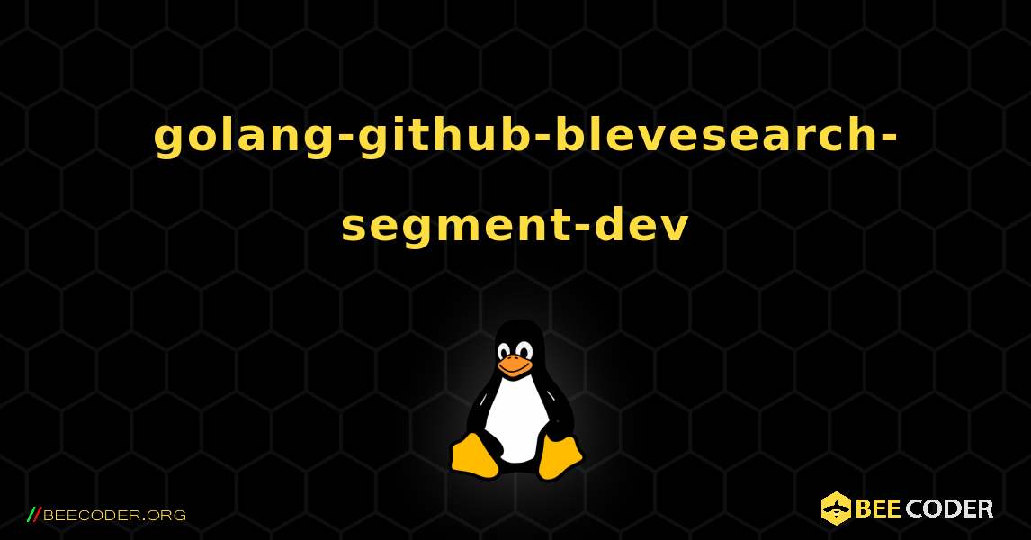 如何安装 golang-github-blevesearch-segment-dev . Linux