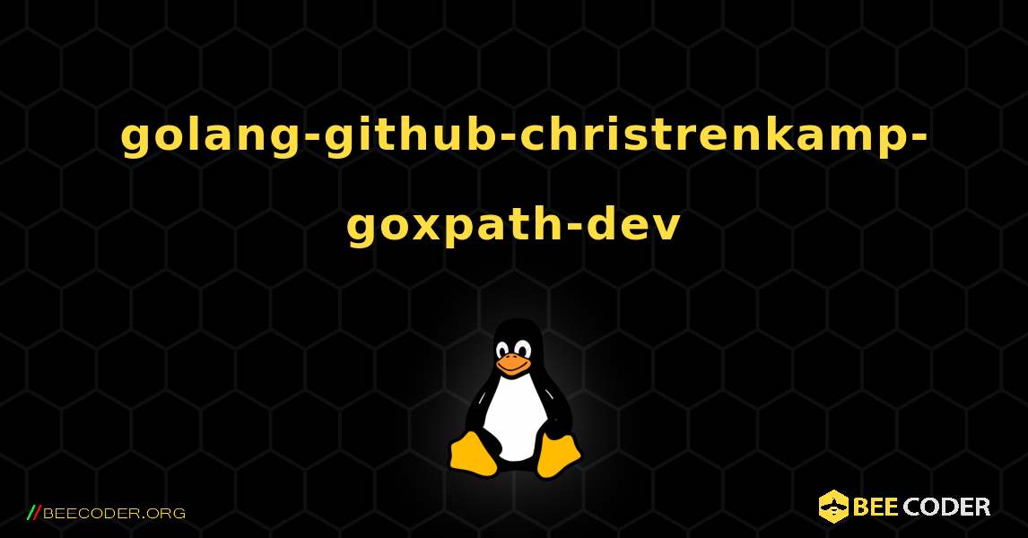 如何安装 golang-github-christrenkamp-goxpath-dev . Linux