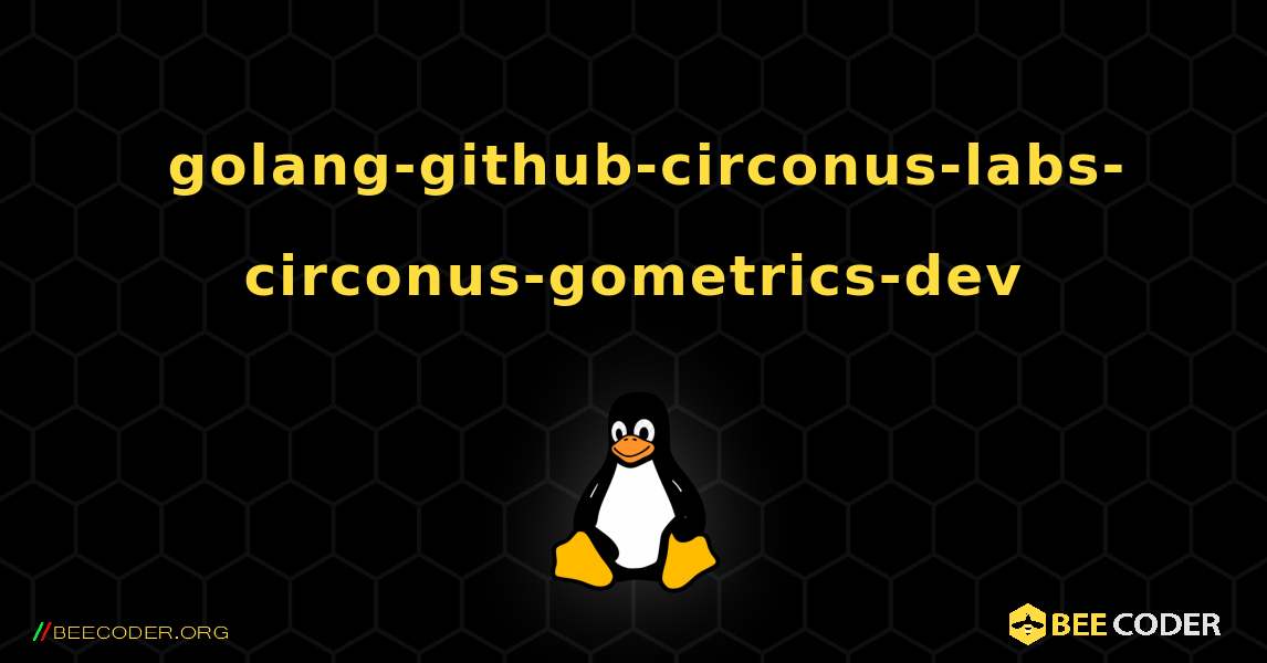 如何安装 golang-github-circonus-labs-circonus-gometrics-dev . Linux