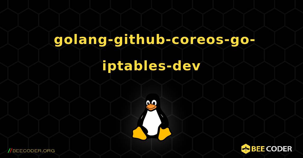 如何安装 golang-github-coreos-go-iptables-dev . Linux