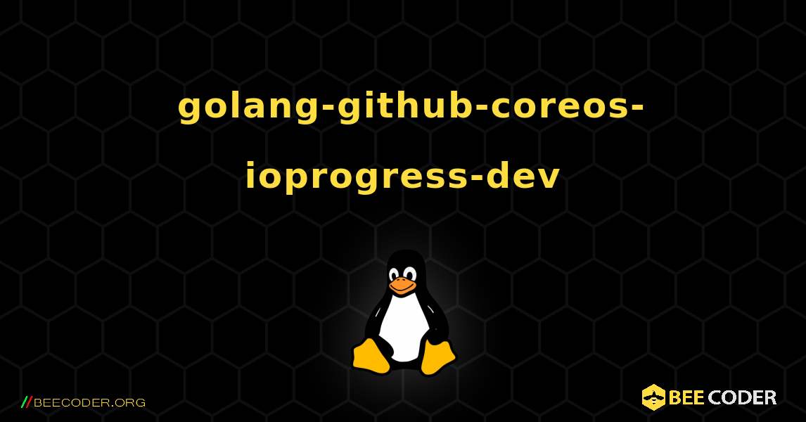 如何安装 golang-github-coreos-ioprogress-dev . Linux