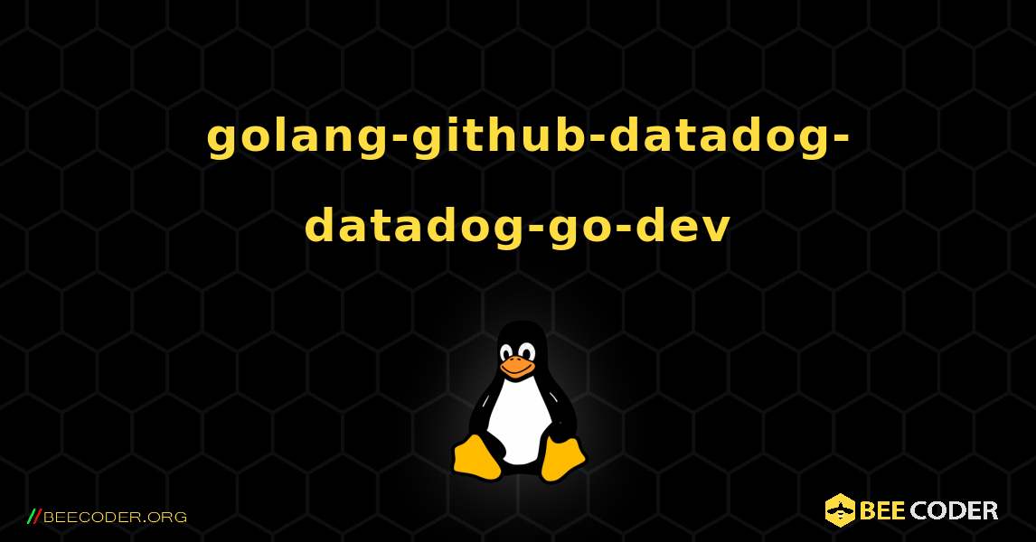 如何安装 golang-github-datadog-datadog-go-dev . Linux