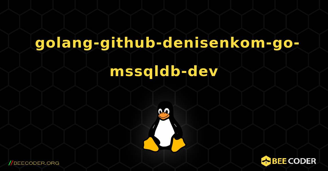 如何安装 golang-github-denisenkom-go-mssqldb-dev . Linux