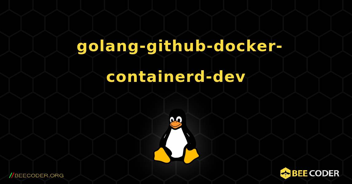 如何安装 golang-github-docker-containerd-dev . Linux