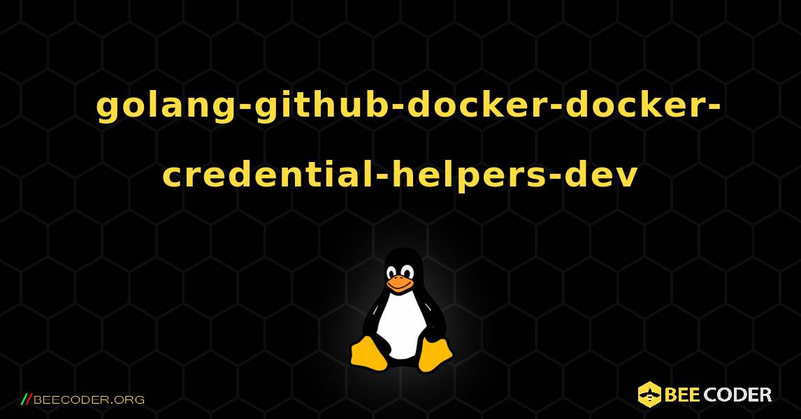 如何安装 golang-github-docker-docker-credential-helpers-dev . Linux