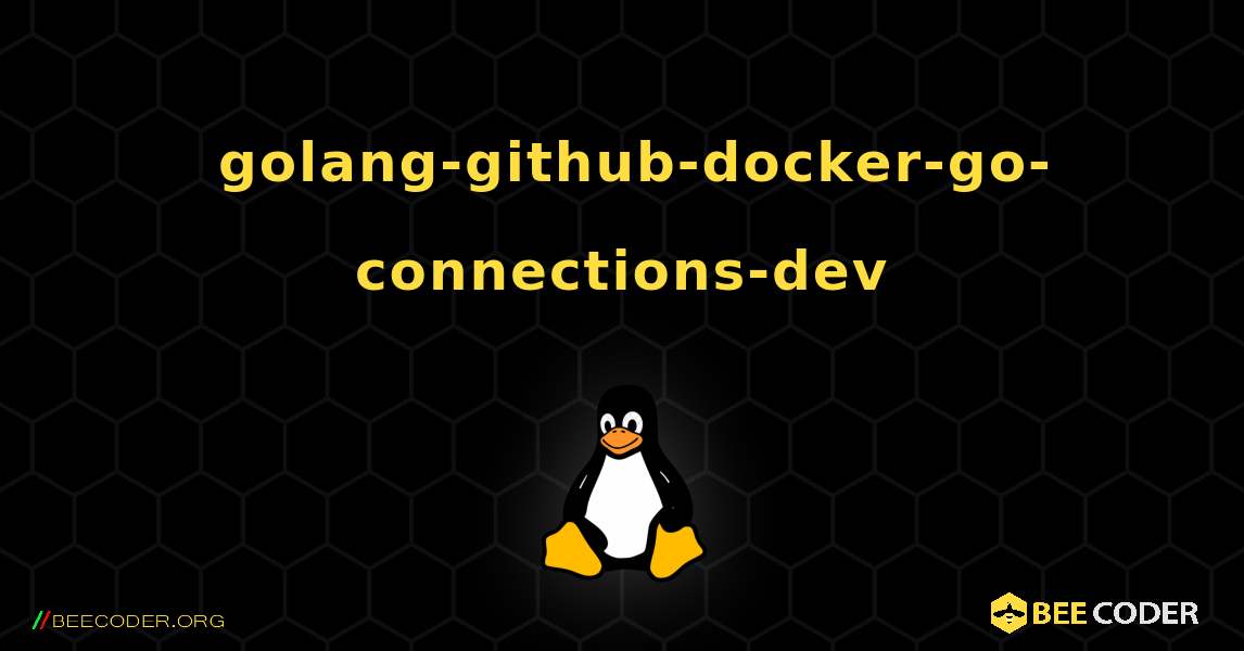 如何安装 golang-github-docker-go-connections-dev . Linux