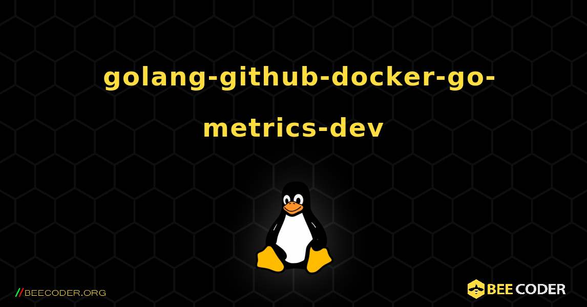 如何安装 golang-github-docker-go-metrics-dev . Linux
