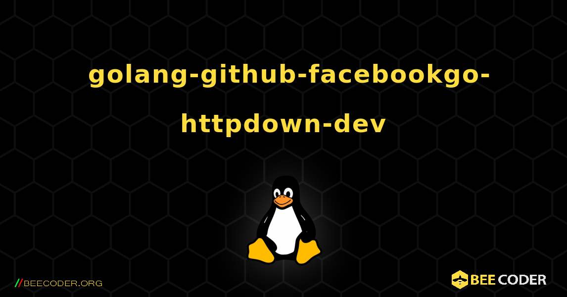 如何安装 golang-github-facebookgo-httpdown-dev . Linux