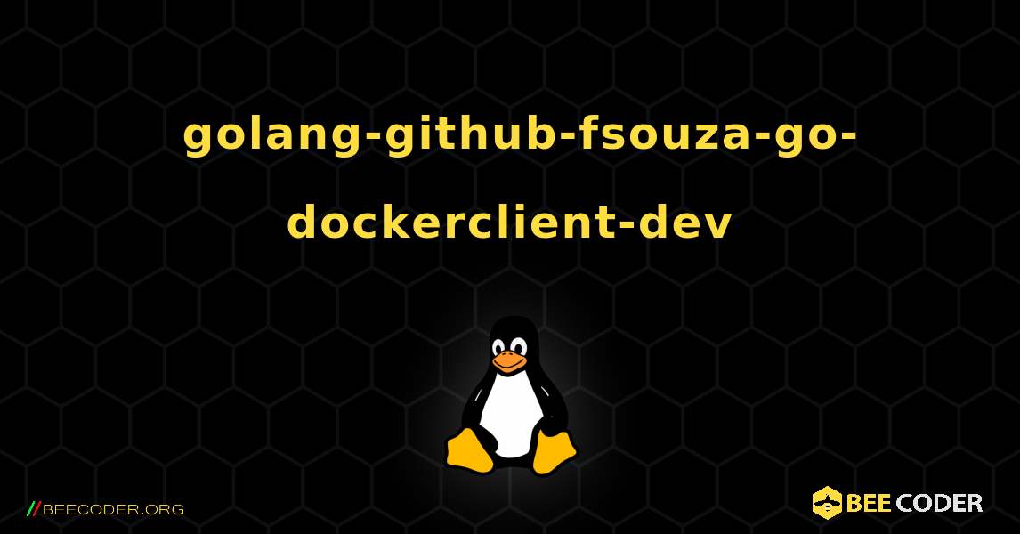 如何安装 golang-github-fsouza-go-dockerclient-dev . Linux