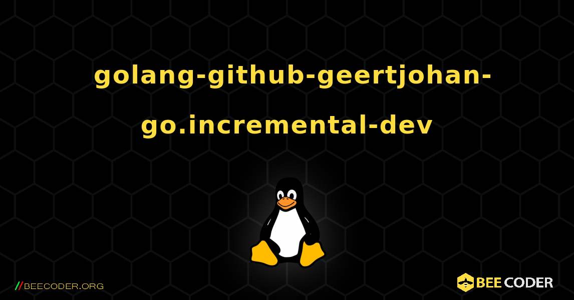 如何安装 golang-github-geertjohan-go.incremental-dev . Linux