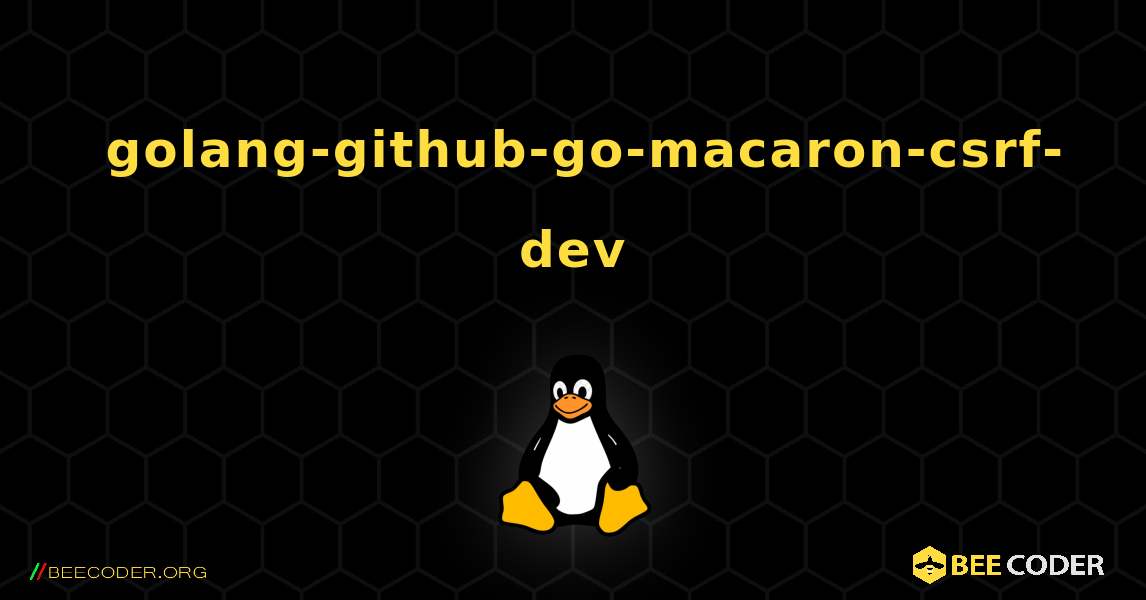 如何安装 golang-github-go-macaron-csrf-dev . Linux