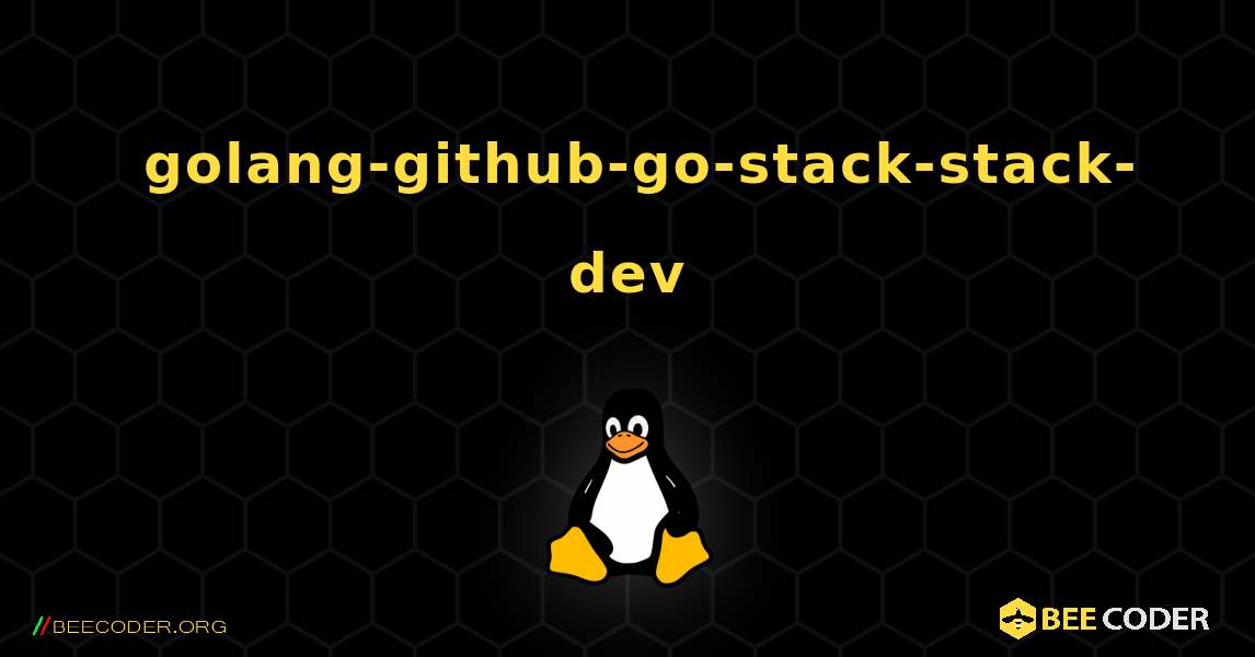 如何安装 golang-github-go-stack-stack-dev . Linux