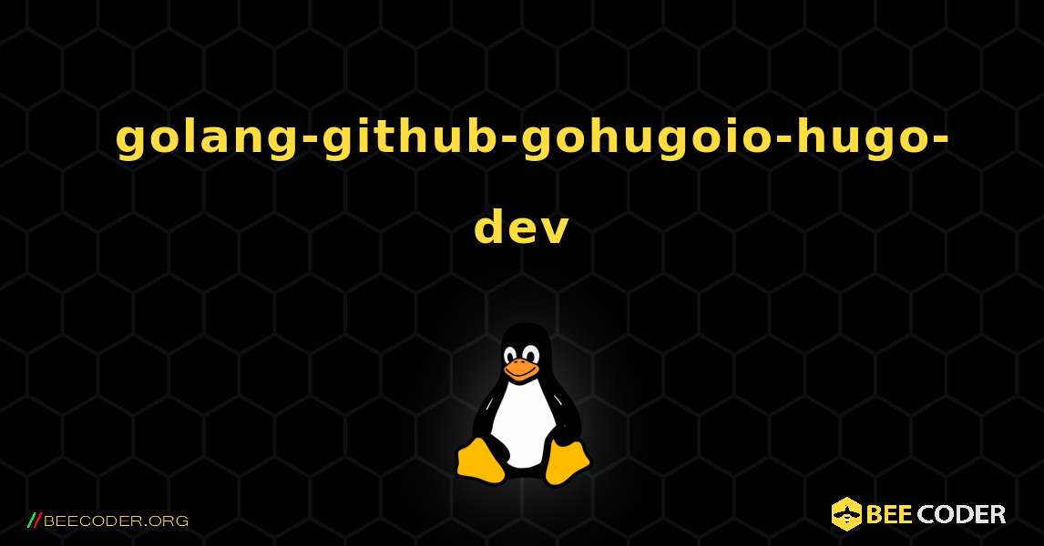 如何安装 golang-github-gohugoio-hugo-dev . Linux