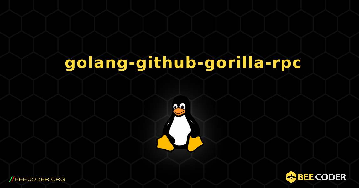 如何安装 golang-github-gorilla-rpc . Linux