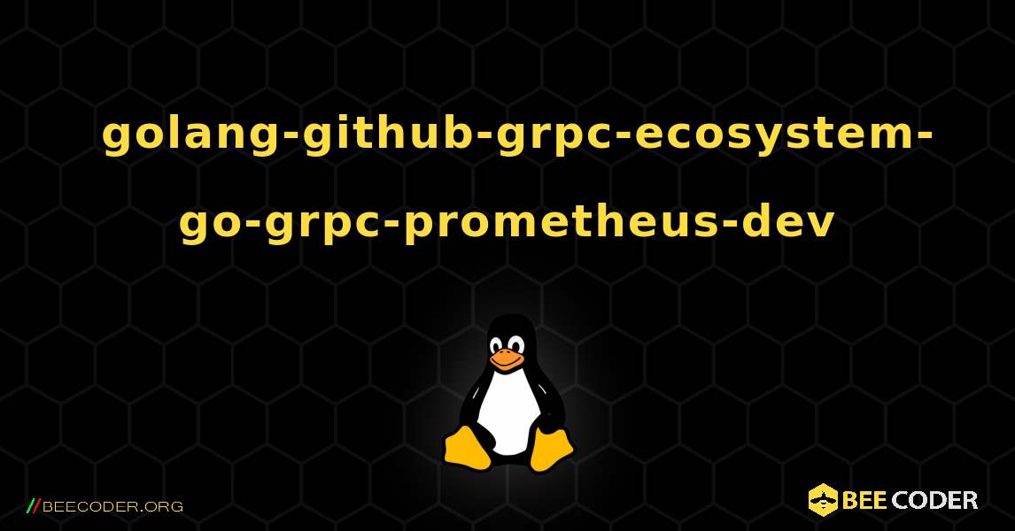 如何安装 golang-github-grpc-ecosystem-go-grpc-prometheus-dev . Linux