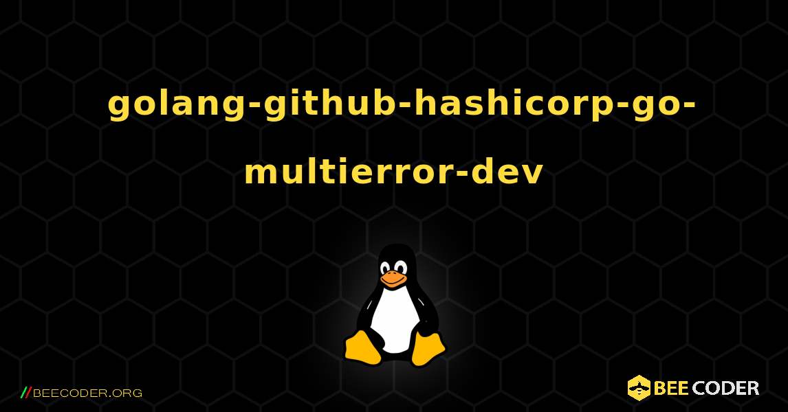 如何安装 golang-github-hashicorp-go-multierror-dev . Linux