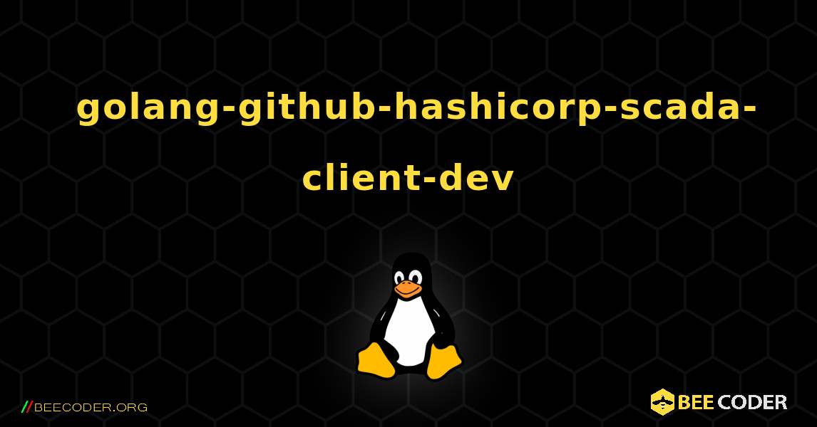 如何安装 golang-github-hashicorp-scada-client-dev . Linux