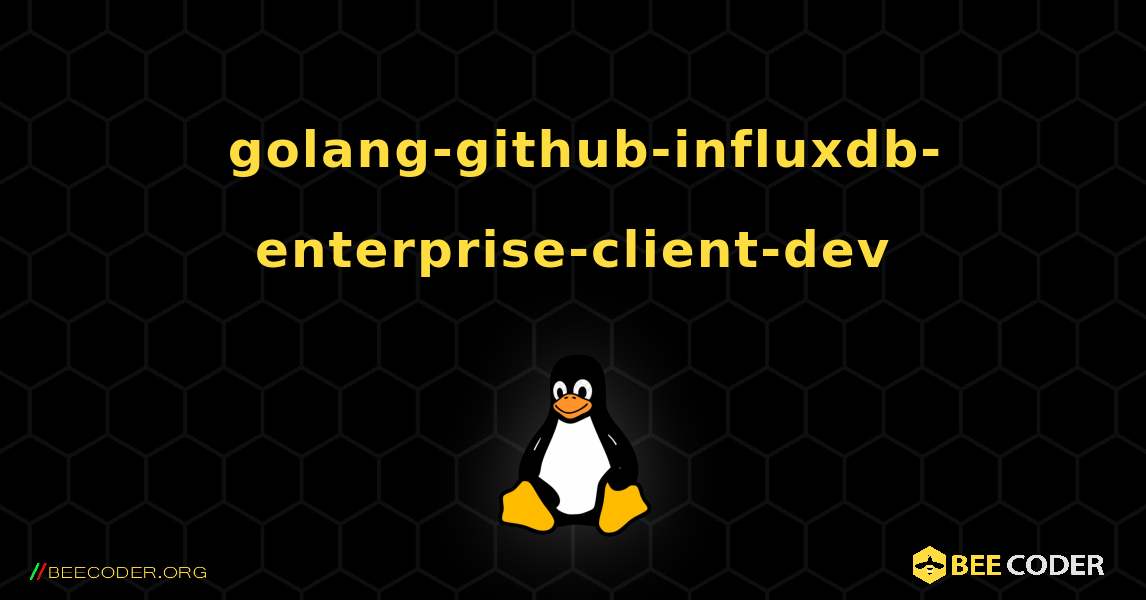 如何安装 golang-github-influxdb-enterprise-client-dev . Linux