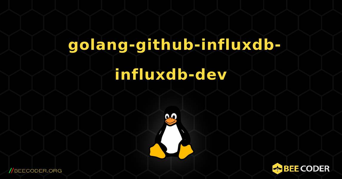 如何安装 golang-github-influxdb-influxdb-dev . Linux