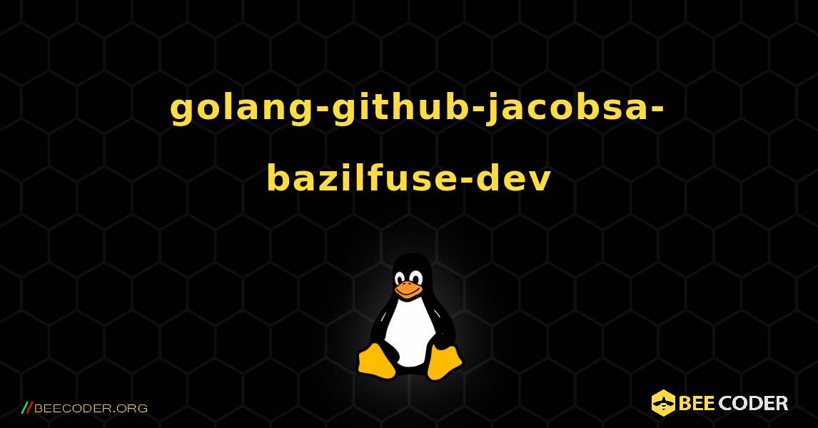 如何安装 golang-github-jacobsa-bazilfuse-dev . Linux