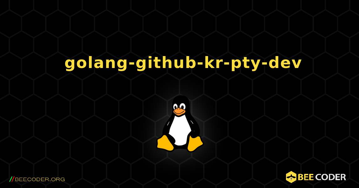 如何安装 golang-github-kr-pty-dev . Linux