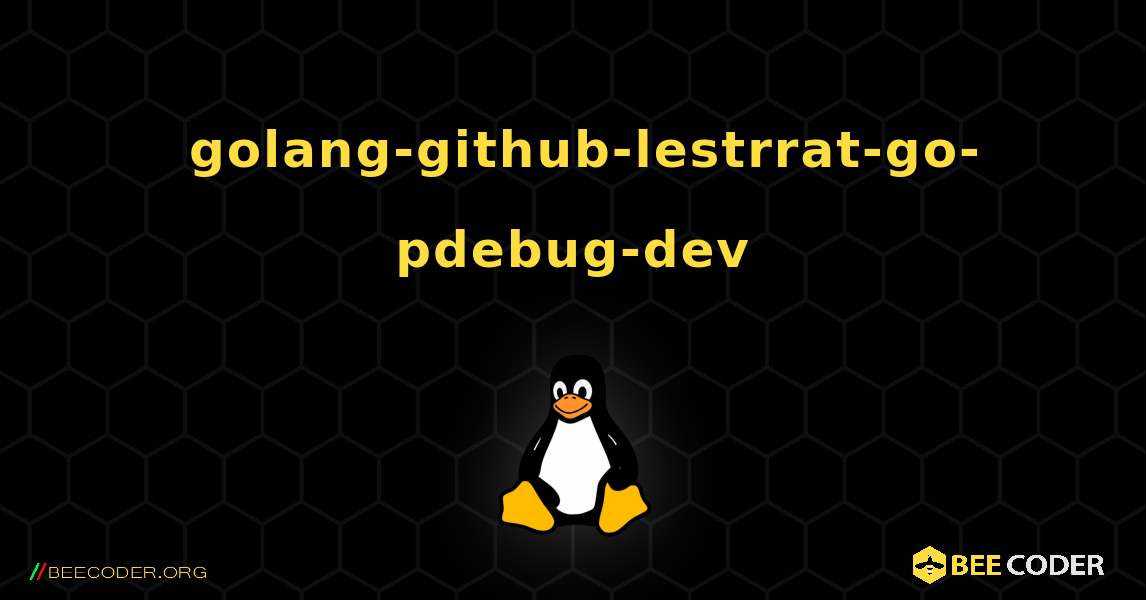 如何安装 golang-github-lestrrat-go-pdebug-dev . Linux