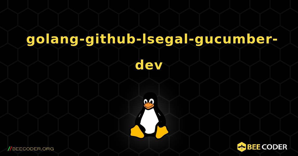 如何安装 golang-github-lsegal-gucumber-dev . Linux