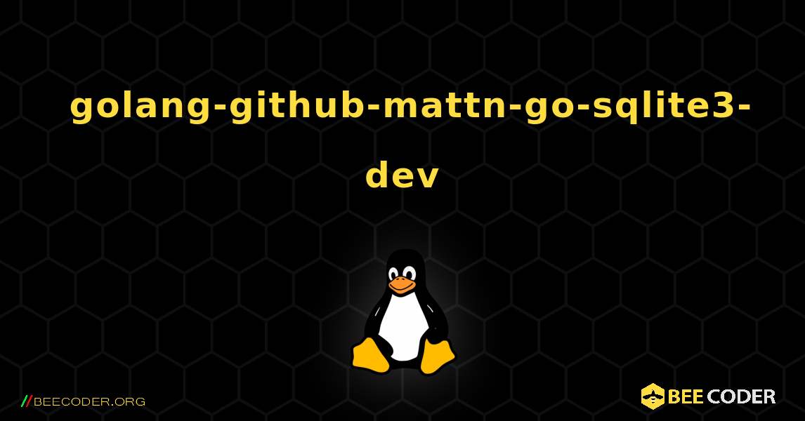 如何安装 golang-github-mattn-go-sqlite3-dev . Linux