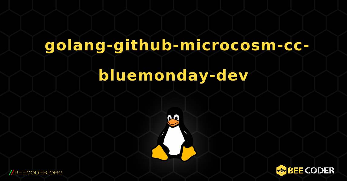如何安装 golang-github-microcosm-cc-bluemonday-dev . Linux