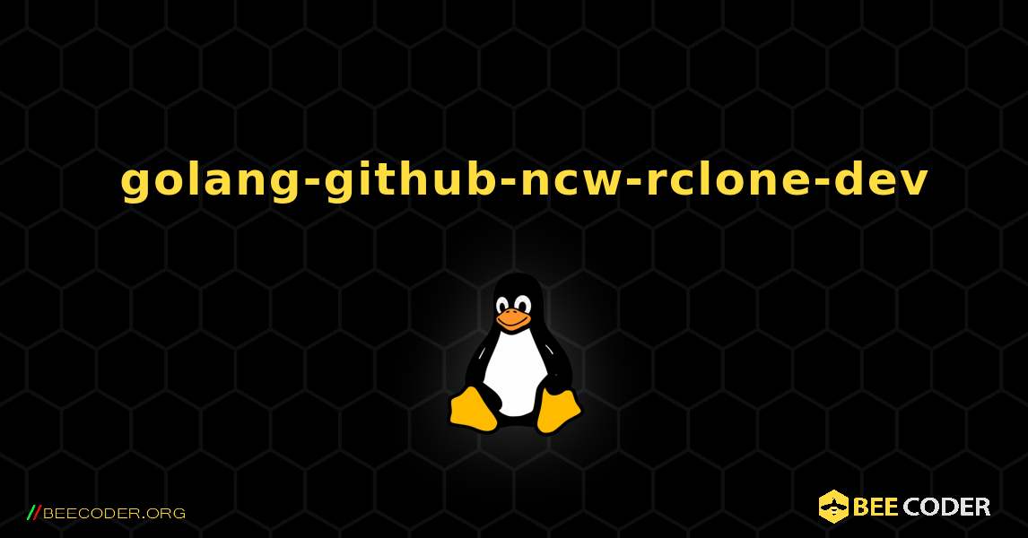 如何安装 golang-github-ncw-rclone-dev . Linux