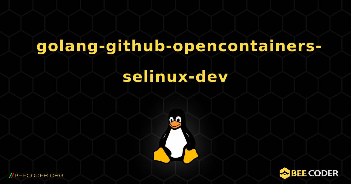 如何安装 golang-github-opencontainers-selinux-dev . Linux