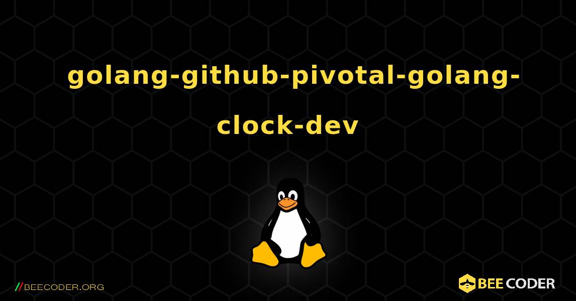 如何安装 golang-github-pivotal-golang-clock-dev . Linux