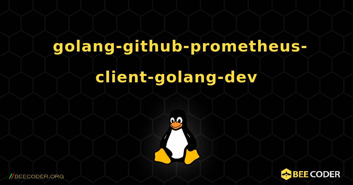 如何安装 golang-github-prometheus-client-golang-dev . Linux