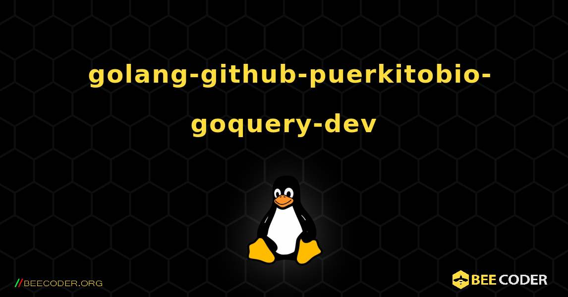 如何安装 golang-github-puerkitobio-goquery-dev . Linux