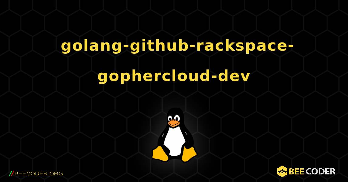 如何安装 golang-github-rackspace-gophercloud-dev . Linux
