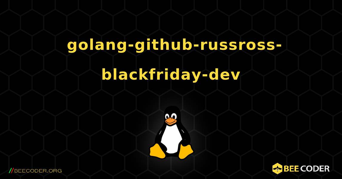 如何安装 golang-github-russross-blackfriday-dev . Linux