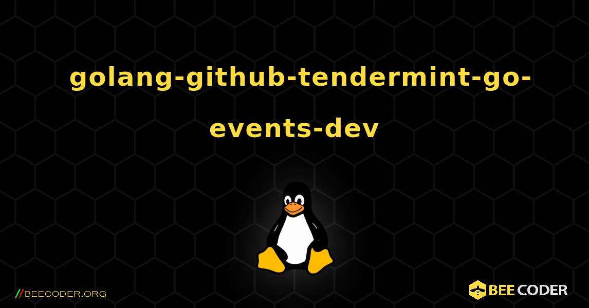 如何安装 golang-github-tendermint-go-events-dev . Linux