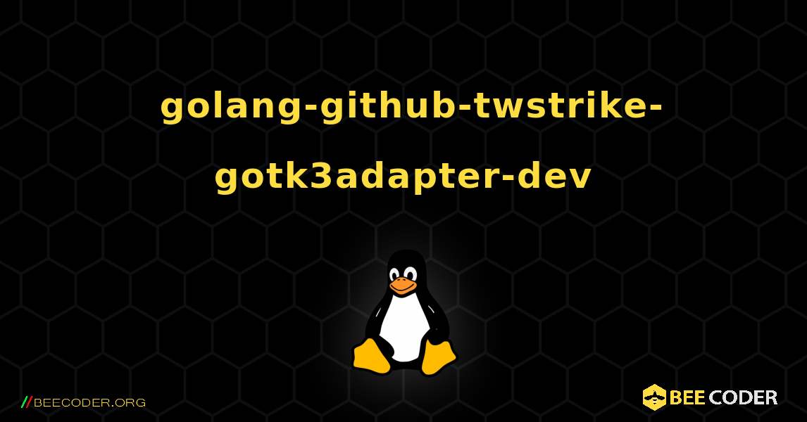 如何安装 golang-github-twstrike-gotk3adapter-dev . Linux