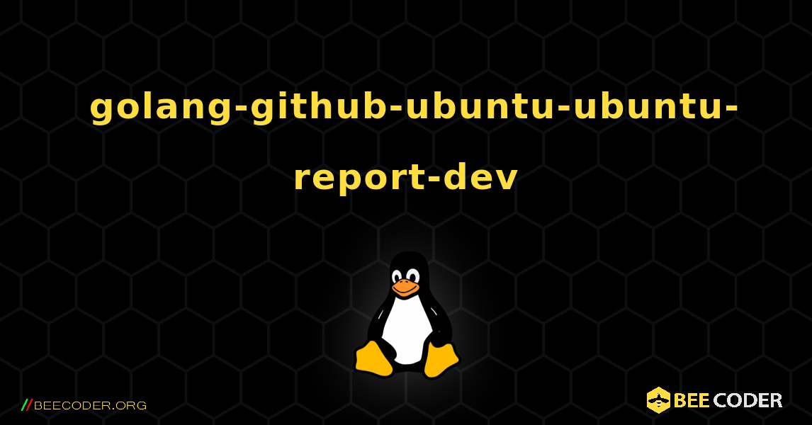 如何安装 golang-github-ubuntu-ubuntu-report-dev . Linux