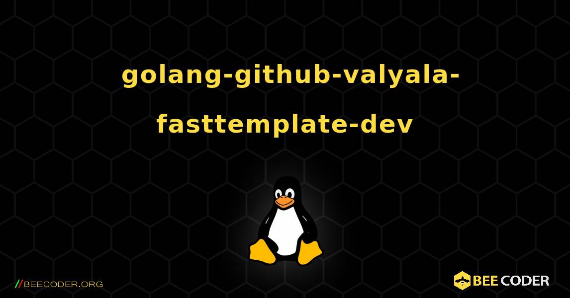 如何安装 golang-github-valyala-fasttemplate-dev . Linux