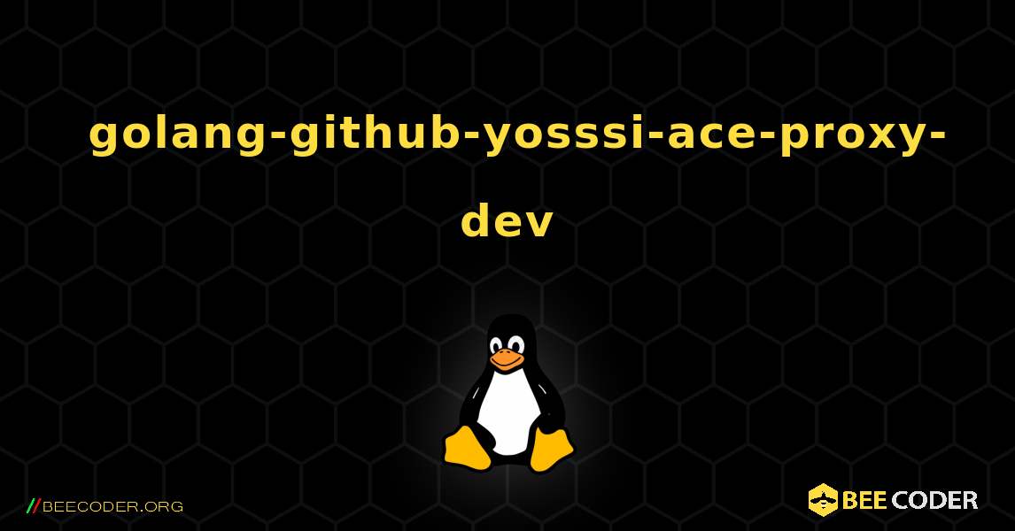 如何安装 golang-github-yosssi-ace-proxy-dev . Linux