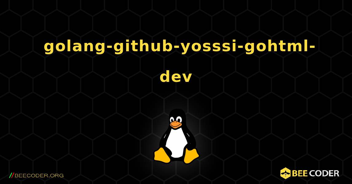 如何安装 golang-github-yosssi-gohtml-dev . Linux